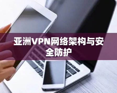 亚洲VPN网络架构与安全防护