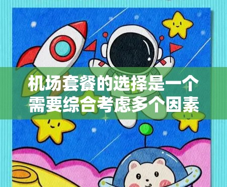 机场套餐的选择是一个需要综合考虑多个因素的决定，以确保符合您的需求和预算。以下是关于机场套餐的详细分析和建议