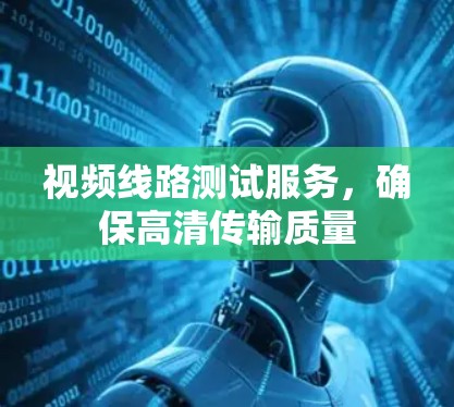 视频线路测试服务,确保高清传输质量 视频线路测试服务,确保高清传输质量