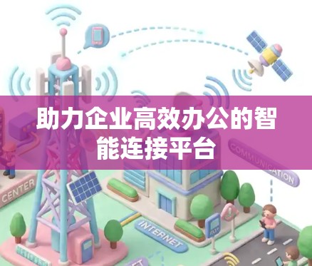 助力企业高效办公的智能连接平台