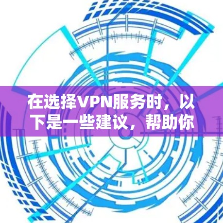 在选择VPN服务时，以下是一些建议，帮助你根据需求找到最适合的平台