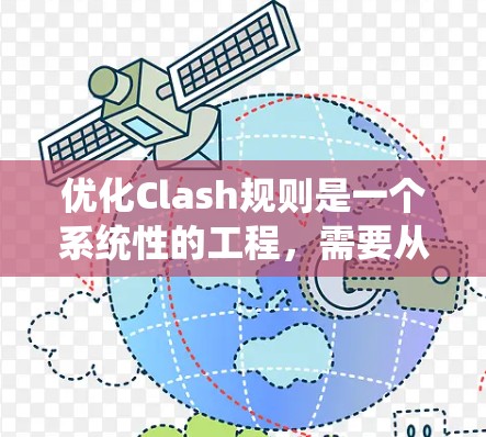 优化Clash规则是一个系统性的工程,需要从多个角度进行全面分析和规划。以下是一个有条理的优化步骤指南,帮助你有效地提升游戏体验 优化Clash规则是一个系统性的工程,需要从多个角度进行全面分析和规划。以下是一个有条理的优化步骤指南,帮助你有效地提升游戏体验