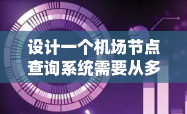 设计一个机场节点查询系统需要从多个方面进行全面考虑,涵盖数据收集、存储、处理、展示和分析等功能。以下是一个详细的步骤指南,帮助您构建一个高效且功能丰富的系统 设计一个机场节点查询系统需要从多个方面进行全面考虑,涵盖数据收集、存储、处理、展示和分析等功能。以下是一个详细的步骤指南,帮助您构建一个高效且功能丰富的系统