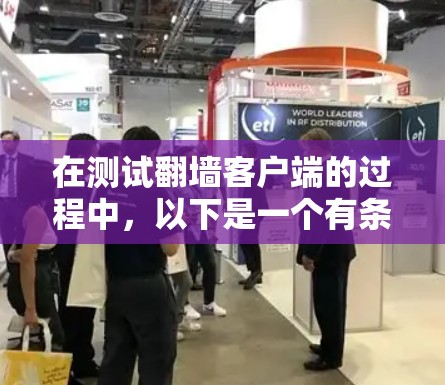 在测试翻墙客户端的过程中,以下是一个有条理的步骤指南,帮助您全面评估和验证客户端的功能和性能 在测试翻墙客户端的过程中,以下是一个有条理的步骤指南,帮助您全面评估和验证客户端的功能和性能
