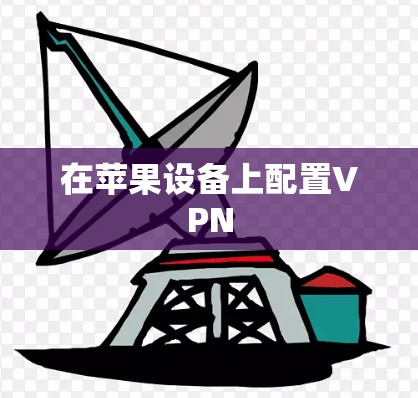在苹果设备上配置VPN 在苹果设备上配置VPN