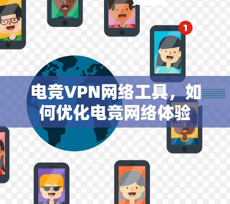 电竞VPN网络工具,如何优化电竞网络体验 电竞VPN网络工具,如何优化电竞网络体验