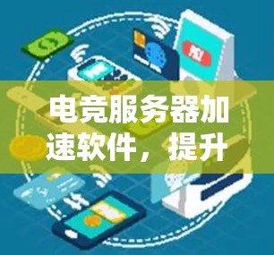 电竞服务器加速软件,提升比赛流畅度的关键工具 电竞服务器加速软件,提升比赛流畅度的关键工具