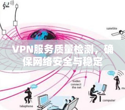 VPN服务质量检测,确保网络安全与稳定 VPN服务质量检测,确保网络安全与稳定