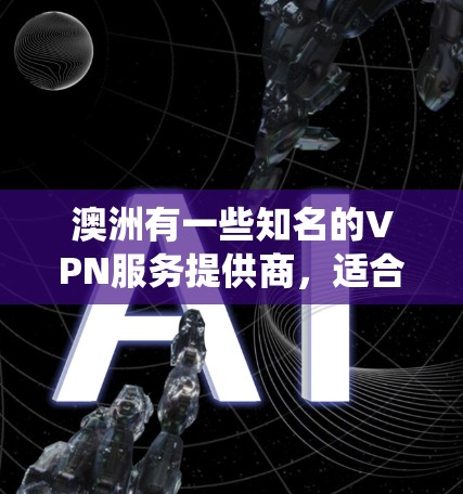 澳洲有一些知名的VPN服务提供商,适合用户需要匿名网络访问、保护隐私或绕过地区限制。以下是一些常见的澳洲VPN服务 澳洲有一些知名的VPN服务提供商,适合用户需要匿名网络访问、保护隐私或绕过地区限制。以下是一些常见的澳洲VPN服务