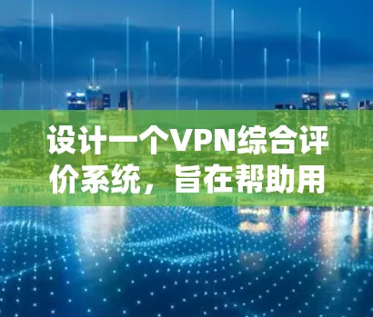 设计一个VPN综合评价系统,旨在帮助用户全面评估并选择最适合自己需求的VPN服务。这个系统将涵盖多个关键维度,确保用户能够得到准确的信息和个性化的推荐。以下是系统的详细设计思路 设计一个VPN综合评价系统,旨在帮助用户全面评估并选择最适合自己需求的VPN服务。这个系统将涵盖多个关键维度,确保用户能够得到准确的信息和个性化的推荐。以下是系统的详细设计思路