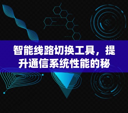 智能线路切换工具，提升通信系统性能的秘密武器