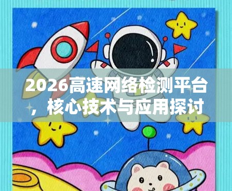 2026高速网络检测平台,核心技术与应用探讨 2026高速网络检测平台,核心技术与应用探讨