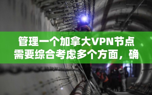 管理一个加拿大VPN节点需要综合考虑多个方面，确保服务器的安全性、用户的便利性以及合规性。以下是一个详细的步骤指南