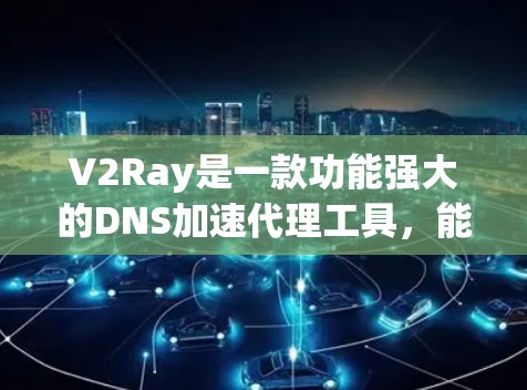 V2Ray是一款功能强大的DNS加速代理工具,能够显著提升网络访问速度,尤其在访问国外网站时效果尤佳。以下是使用V2Ray的分步教程,帮助您快速上手 V2Ray是一款功能强大的DNS加速代理工具,能够显著提升网络访问速度,尤其在访问国外网站时效果尤佳。以下是使用V2Ray的分步教程,帮助您快速上手