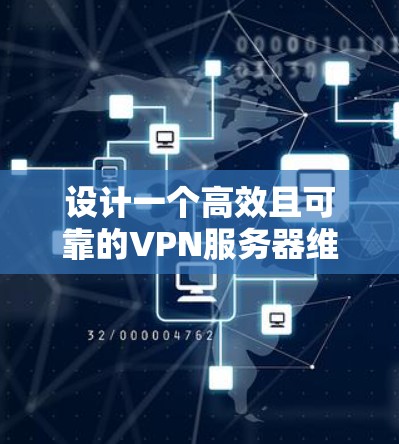 设计一个高效且可靠的VPN服务器维护平台需要综合考虑多个方面,以下是一个结构化的架构总结 设计一个高效且可靠的VPN服务器维护平台需要综合考虑多个方面,以下是一个结构化的架构总结