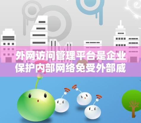 外网访问管理平台是企业保护内部网络免受外部威胁的重要工具,通过合理的权限管理和安全审计,确保只有授权用户可以访问内部资源。以下是对该平台的详细分析和总结 外网访问管理平台是企业保护内部网络免受外部威胁的重要工具,通过合理的权限管理和安全审计,确保只有授权用户可以访问内部资源。以下是对该平台的详细分析和总结