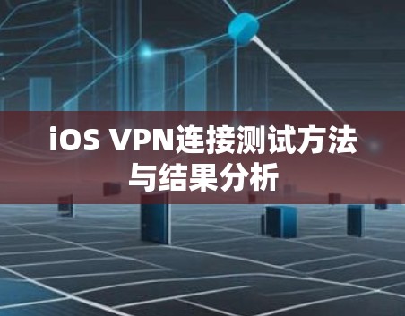 iOS VPN连接测试方法与结果分析 iOS VPN连接测试方法与结果分析