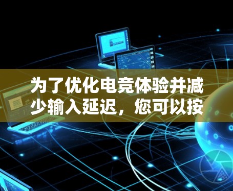为了优化电竞体验并减少输入延迟,您可以按照以下步骤进行操作 为了优化电竞体验并减少输入延迟,您可以按照以下步骤进行操作