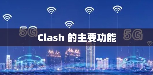 Clash 的主要功能 Clash 的主要功能