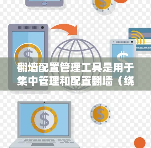 翻墙配置管理工具是用于集中管理和配置翻墙(绕过网络限制)软件的解决方案,帮助企业和个人高效地访问被限制的网站。以下是选择翻墙配置管理工具时应考虑的关键因素和推荐工具 翻墙配置管理工具是用于集中管理和配置翻墙(绕过网络限制)软件的解决方案,帮助企业和个人高效地访问被限制的网站。以下是选择翻墙配置管理工具时应考虑的关键因素和推荐工具