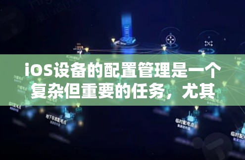 iOS设备的配置管理是一个复杂但重要的任务,尤其是在企业环境中,可能需要对大量设备进行批量配置。以下是一些常用的iOS配置管理工具和方法,帮助你高效地管理和配置iOS设备 iOS设备的配置管理是一个复杂但重要的任务,尤其是在企业环境中,可能需要对大量设备进行批量配置。以下是一些常用的iOS配置管理工具和方法,帮助你高效地管理和配置iOS设备