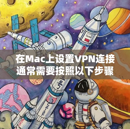 在Mac上设置VPN连接通常需要按照以下步骤操作 在Mac上设置VPN连接通常需要按照以下步骤操作