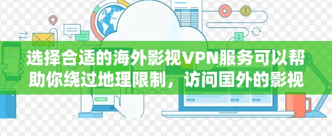 选择合适的海外影视VPN服务可以帮助你绕过地理限制,访问国外的影视内容。以下是一些常见的选择和建议 选择合适的海外影视VPN服务可以帮助你绕过地理限制,访问国外的影视内容。以下是一些常见的选择和建议
