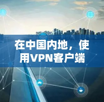 在中国内地,使用VPN客户端需要谨慎选择,因为部分VPN服务可能被中国的网络管理员屏蔽或限制。以下是一些常见的中文VPN客户端和服务推荐 在中国内地,使用VPN客户端需要谨慎选择,因为部分VPN服务可能被中国的网络管理员屏蔽或限制。以下是一些常见的中文VPN客户端和服务推荐