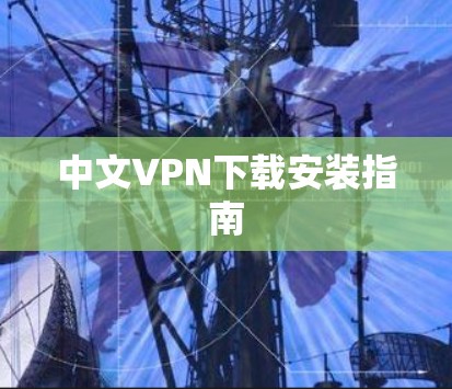 中文VPN下载安装指南 中文VPN下载安装指南