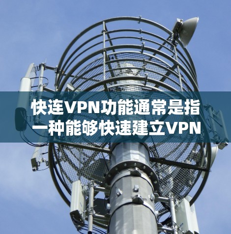 快连VPN功能通常是指一种能够快速建立VPN连接的功能,旨在为用户提供更加便捷和高效的网络访问体验。以下是关于快连VPN功能的一些介绍和说明 快连VPN功能通常是指一种能够快速建立VPN连接的功能,旨在为用户提供更加便捷和高效的网络访问体验。以下是关于快连VPN功能的一些介绍和说明