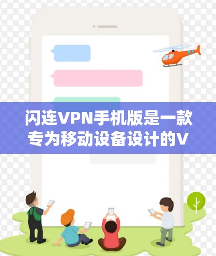 闪连VPN手机版是一款专为移动设备设计的VPN服务软件,用户可以通过手机轻松完成匿名上网、保护隐私、绕过网络限制等操作。以下是关于闪连VPN手机版的一些主要特点和使用方法 闪连VPN手机版是一款专为移动设备设计的VPN服务软件,用户可以通过手机轻松完成匿名上网、保护隐私、绕过网络限制等操作。以下是关于闪连VPN手机版的一些主要特点和使用方法